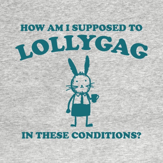 I Can't Lollygag In These Conditions - Unisex by CamavIngora